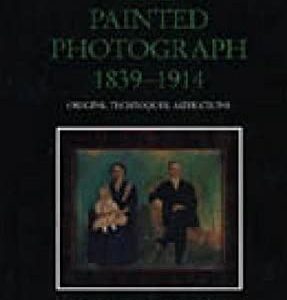 The Painted Photograph, 1839-1914 : Origins, Techniques, Aspirations by Bridget Ann, Henisch, Heinz K. Henisch