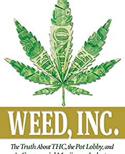 Weed, Inc : The Truth about the Pot Lobby, THC, and the Commercial Marijuana Industry by Ben Cort