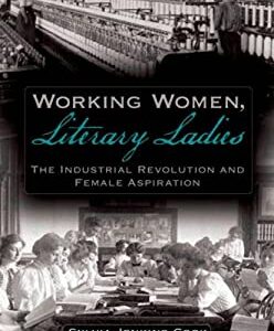 Working Women, Literary Ladies : The Industrial Revolution and Female Aspiration by Sylvia J. Cook