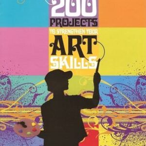 200 Projects to Strengthen Your Art Skills : For Aspiring Art Students by Valerie Colston