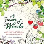 A Feast of Weeds : A Literary Guide to Foraging and Cooking Wild Edible Plants by Luigi Ballerini