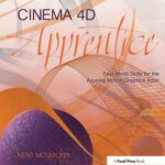 Cinema 4D Apprentice : Real-World Skills for the Aspiring Motion Graphics Artist by Kent McQuilkin
