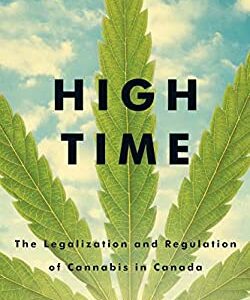 High Time : The Legalization and Regulation of Cannabis in Canada