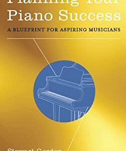 Planning Your Piano Success : A Blueprint for Aspiring Musicians by Stewart Gordon