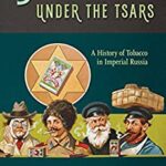 Smoking under the Tsars : A History of Tobacco in Imperial Russia by Tricia Starks
