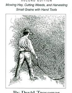 The Scythe Book : Mowing Hay, Cutting Weeds and Harvesting Small Grains with Hand Tools by David Tresemer