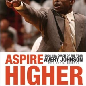 Aspire Higher : Winning on and off the Court with Determination, Discipline, and Decisions by Avery, Johnson, Roy S. Johnson