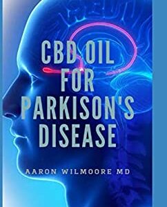 CBD Oil for Parkinson's Disease : The Ultimate Guide to Using CBD OIL for Treating Parkinson's Disease by Aaron Wilmoore