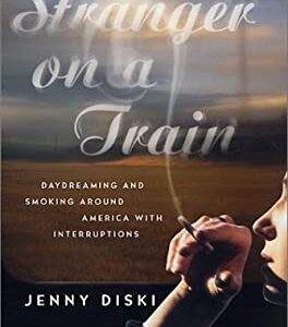 Stranger on a Train : Daydreaming and Smoking Around America with Interruptions by Jenny Diski