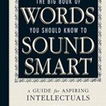 The Big Book of Words You Should Know to Sound Smart : A Guide for Aspiring Intellectuals by Robert W. Bly