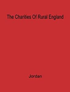 The Charities of Rural England, 1480-1660 : The Aspirations and the Achievements of the Rural Society by Wilbur K. Jordan