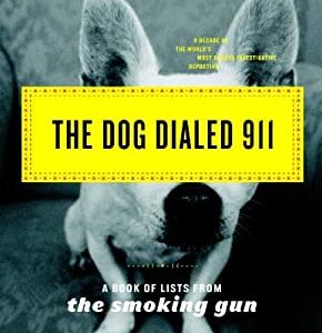 The Dog Dialed 911 : A Book of Lists from the Smoking Gun by The Smoking Gun