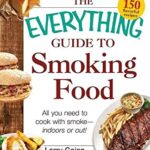 The Everything Guide to Smoking Food : All You Need to Cook with Smoke--Indoors or Out! by Larry Gaian