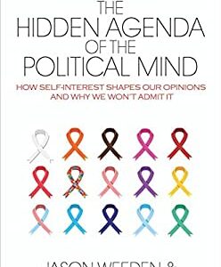 The Hidden Agenda of the Political Mind : How Self-Interest Shapes Our Opinions and Why We Won't Admit It by Robert, Weeden, Jason Kurzban