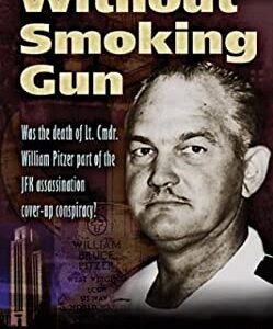 Without Smoking Gun : Was the Death of Lt. Cmdr. William B. Pitzer Part of the JFK Assassination Cover-Up Conspiracy? by Kent Heiner