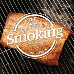 25 Essentials: Techniques for Smoking : Every Technique Paired with a Recipe by Ardie Davis