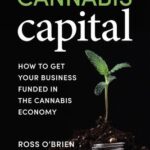 Cannabis Capital : How to Get Your Business Funded in the Cannabis Economy by Ross O'Brien