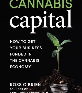 Cannabis Capital : How to Get Your Business Funded in the Cannabis Economy by Ross O'Brien