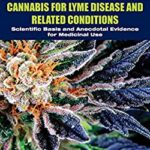 Cannabis for Lyme Disease and Related Conditions : Scientific Basis and Anecdotal Evidence for Medicinal Use by Shelley White