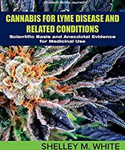 Cannabis for Lyme Disease and Related Conditions : Scientific Basis and Anecdotal Evidence for Medicinal Use by Shelley White