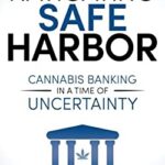 Navigating Safe Harbor : Cannabis Banking in a Time of Uncertainty by Sundie Seefried