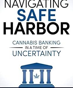 Navigating Safe Harbor : Cannabis Banking in a Time of Uncertainty by Sundie Seefried