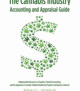 The Cannabis Industry Accounting and Appraisal Guide : Indispensable Resources on Taxation, Financial Accounting, and the Appraisal of Cannabis-Relate