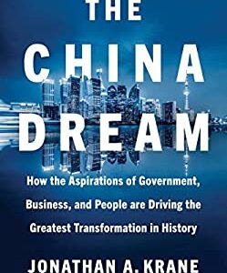 The China Dream : How the Aspirations of Government, Business, and People Are Driving the Greatest Transformation in History by Jonathan A. Krane