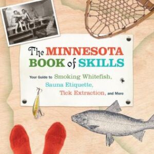 The Minnesota Book of Skills : Your Guide to Smoking Whitefish, Sauna Etiquette, Tick Extraction, and More by Chris Niskanen