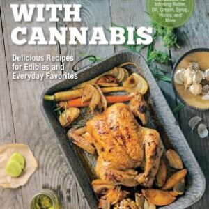 Cooking with Cannabis : Delicious Recipes for Edibles and Everyday Favorites - Includes Step-By-step Instructions for Infusing Butter, Oil, Cream, Syr