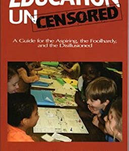 Education Uncensored : A Guide for the Aspiring, the Foolhardy,and the Disillusioned by Laurie Block Spigel