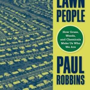 Lawn People : How Grasses, Weeds, and Chemicals Make Us Who We Are by Paul Robbins