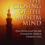 The Closing of the Muslim Mind : How Intellectual Suicide Created the Modern Islamist Crisis by Robert R., Reilly, Robert Reilly