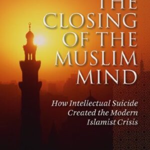 The Closing of the Muslim Mind : How Intellectual Suicide Created the Modern Islamist Crisis by Robert R., Reilly, Robert Reilly