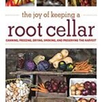 The Joy of Keeping a Root Cellar : Canning, Freezing, Drying, Smoking and Preserving the Harvest by Jennifer Megyesi