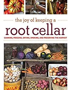 The Joy of Keeping a Root Cellar : Canning, Freezing, Drying, Smoking and Preserving the Harvest by Jennifer Megyesi