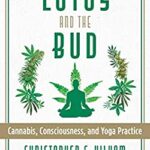 The Lotus and the Bud : Cannabis, Consciousness, and Yoga Practice by Christopher S. Kilham
