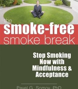 The Smoke-Free Smoke Break : Stop Smoking Now with Mindfulness and Acceptance by Pavel G., Somova, Marla Somov