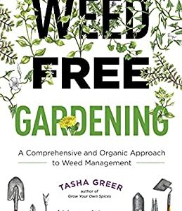 Weed-Free Gardening : A Comprehensive and Organic Approach to Weed Management by Tasha Greer