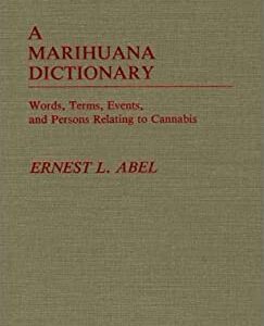 A Marihuana Dictionary : Words, Terms, Events, and Persons Relating to Cannabis by Ernest L. Abel