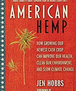 American Hemp : How Growing Our Newest Cash Crop Can Improve Our Health, Clean Our Environment, and Slow Climate Change by Jen Hobbs