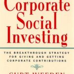 Corporate Social Investing : The Breakthrough Strategy for Giving and Getting Corporate Contributions by Curt Weeden
