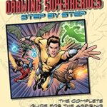 Drawing Superheroes Step by Step : The Complete Guide for the Aspiring Comic Book Artist by Christopher Hart