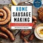 Home Sausage Making, 4th Edition : From Fresh and Cooked to Smoked, Dried, and Cured: 100 Specialty Recipes by Charles G., Battaglia, Evelyn Reavis