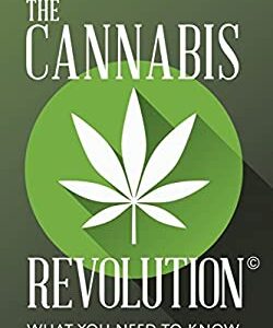 The Cannabis Revolution© : What You Need to Know by Stephen Holt
