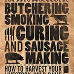 The Complete Book of Butchering, Smoking, Curing, and Sausage Making : How to Harvest Your Livestock & Wild Game by Philip Hasheider