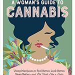A Woman's Guide to Cannabis : Using Marijuana to Feel Better, Look Better, Sleep Better-And Get High Like a Lady by Nikki Furrer