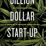 Billion Dollar Start-Up : The True Story of How a Couple of 29-Year-Olds Turned $35,000 into a $1,000,000,000 Cannabis Company