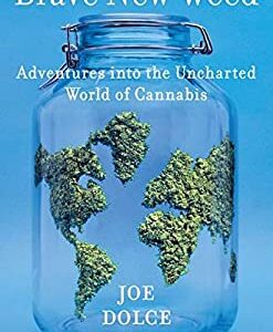 Brave New Weed : Adventures into the Uncharted World of Cannabis by Joe Dolce