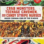 Crab Monsters, Teenage Cavemen, and Candy Stripe Nurses : Roger Corman: King of the B Movie by Chris Nashawaty